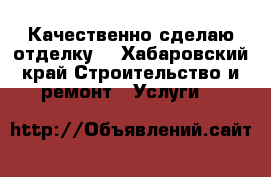 Качественно сделаю отделку. - Хабаровский край Строительство и ремонт » Услуги   